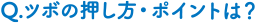Q.ツボの押し方・ポイントは?