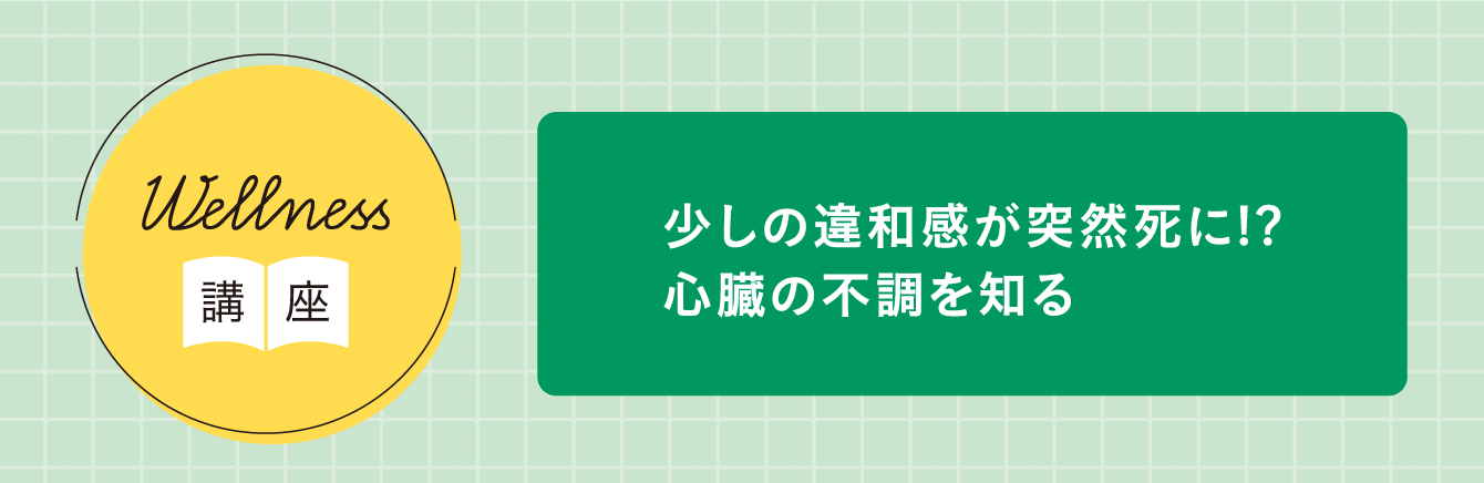 少しの違和感が突然死に！？心臓の不調を知る