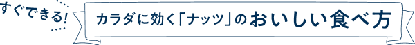 すぐできる！カラダに効く「ナッツ」のおいしい食べ方